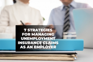 7 Strategies for Managing Unemployment Insurance Claims as an Employer